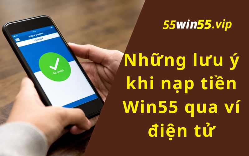 Những lưu ý khi nạp tiền Win55 qua ví điện tử