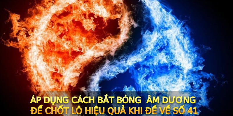 Áp dụng cách bắt bóng Âm Dương để chốt lô hiệu quả khi đề về số 41