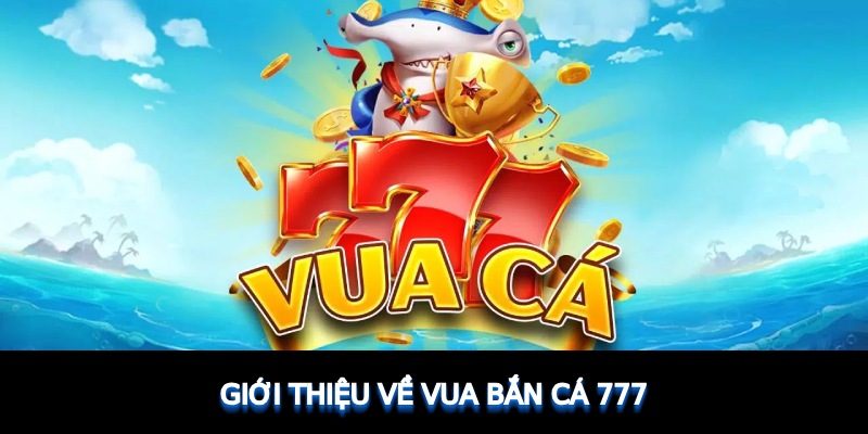 gioi-thieu-ve-vua-ban-ca-777