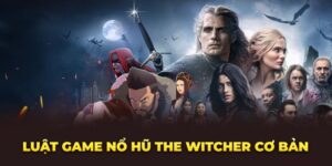 Luật game Nổ hũ The Witcher cơ bản