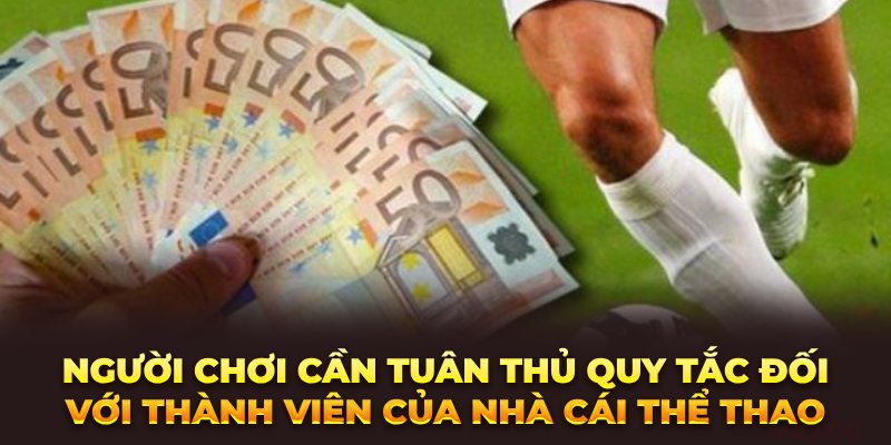 Người chơi cần tuân thủ quy tắc đối với thành viên của nhà cái thể thao